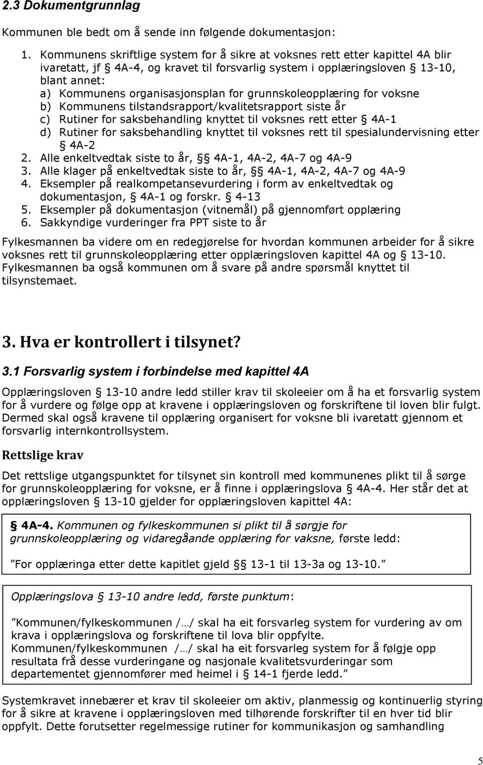 for grunnskoleopplæring for voksne b) Kommunens tilstandsrapport/kvalitetsrapport siste år c) Rutiner for saksbehandling knyttet til voksnes rett etter 4A-1 d) Rutiner for saksbehandling knyttet til