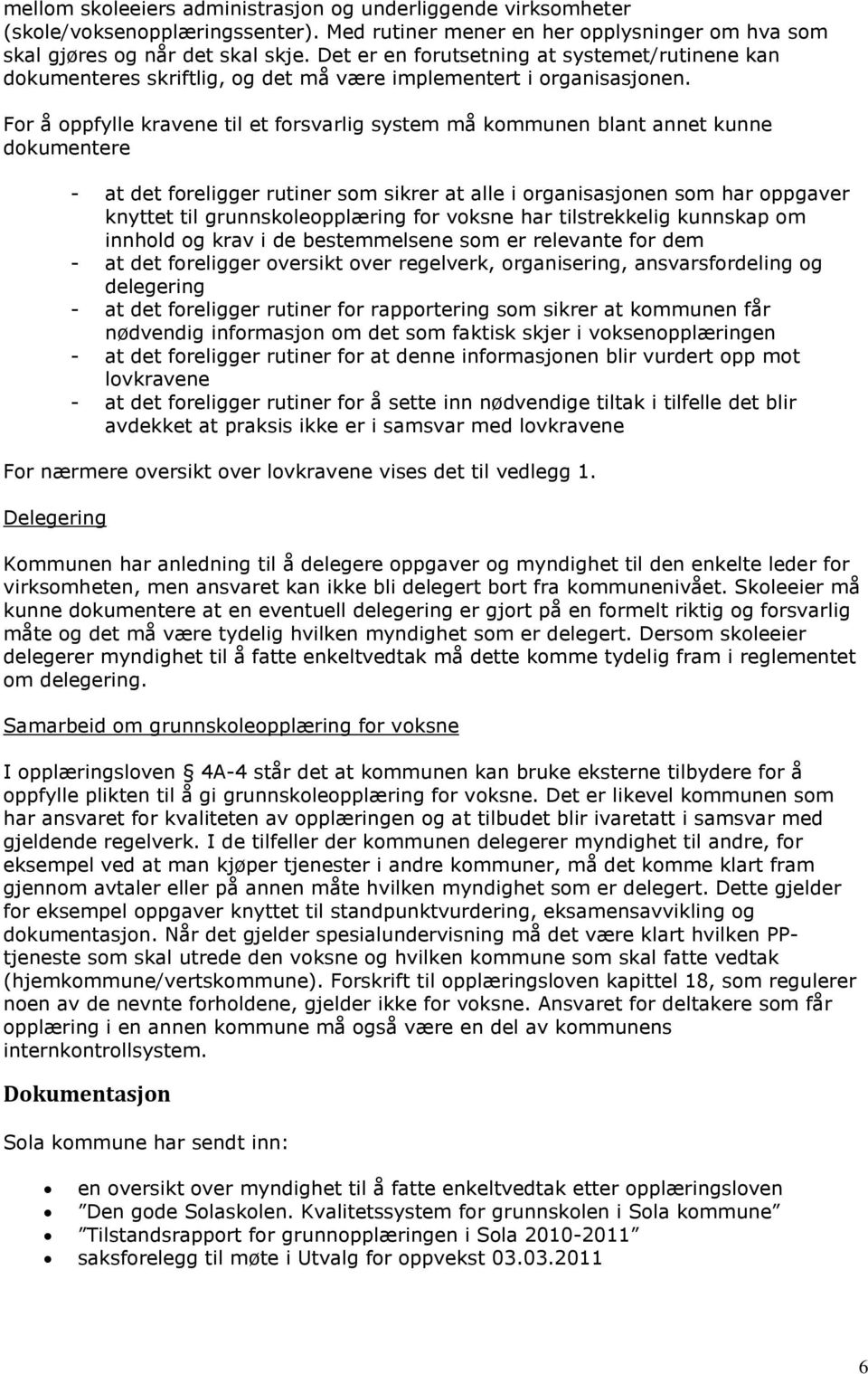 For å oppfylle kravene til et forsvarlig system må kommunen blant annet kunne dokumentere - at det foreligger rutiner som sikrer at alle i organisasjonen som har oppgaver knyttet til