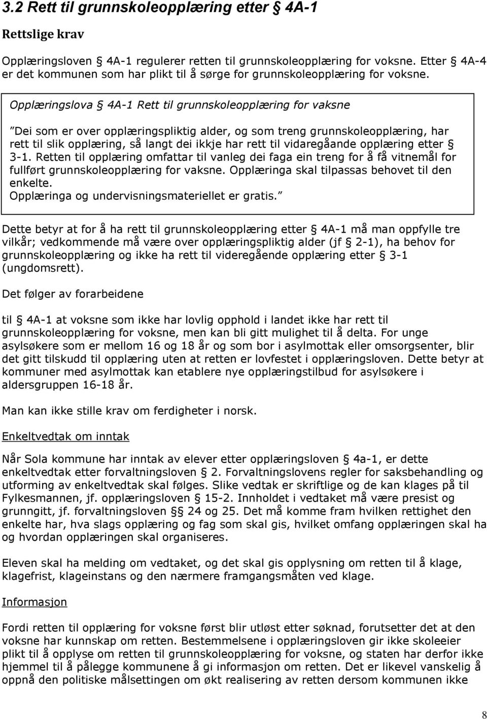 Opplæringslova 4A-1 Rett til grunnskoleopplæring for vaksne Dei som er over opplæringspliktig alder, og som treng grunnskoleopplæring, har rett til slik opplæring, så langt dei ikkje har rett til