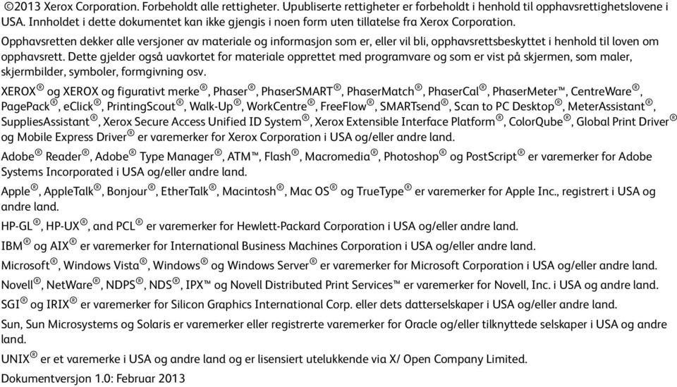 Opphavsretten dekker alle versjoner av materiale og informasjon som er, eller vil bli, opphavsrettsbeskyttet i henhold til loven om opphavsrett.