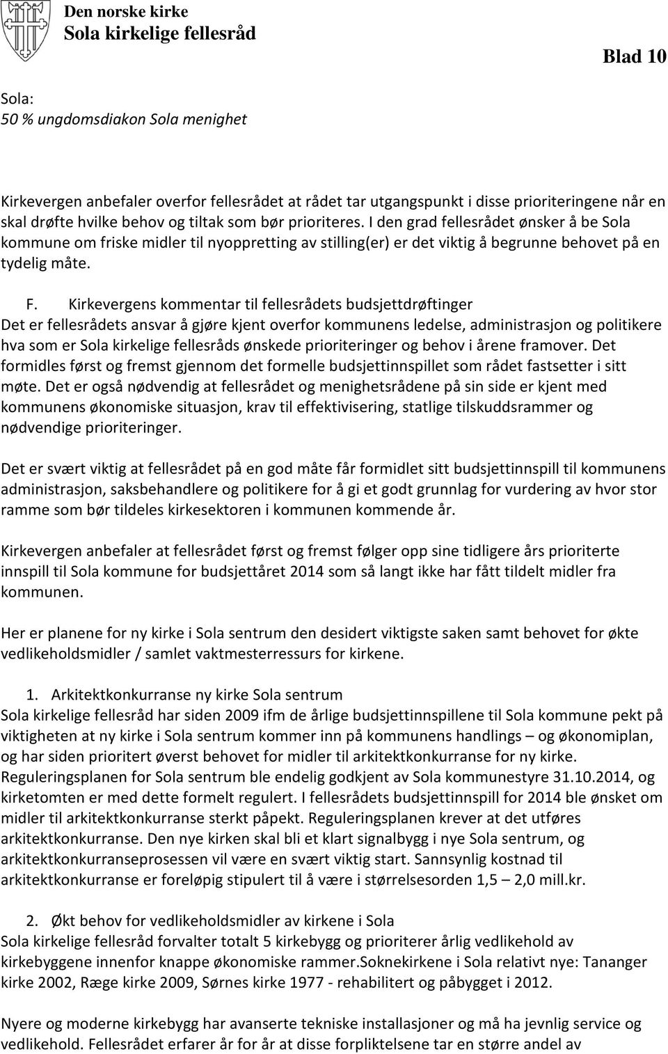 Kirkevergens kommentar til fellesrådets budsjettdrøftinger Det er fellesrådets ansvar å gjøre kjent overfor kommunens ledelse, administrasjon og politikere hva som er Sola kirkelige fellesråds