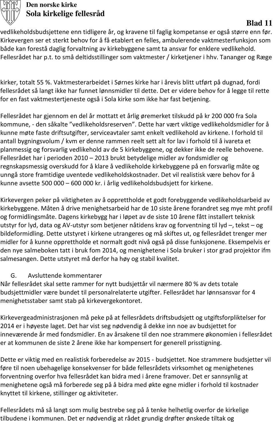 Fellesrådet har p.t. to små deltidsstillinger som vaktmester / kirketjener i hhv. Tananger og Ræge kirker, totalt 55 %.