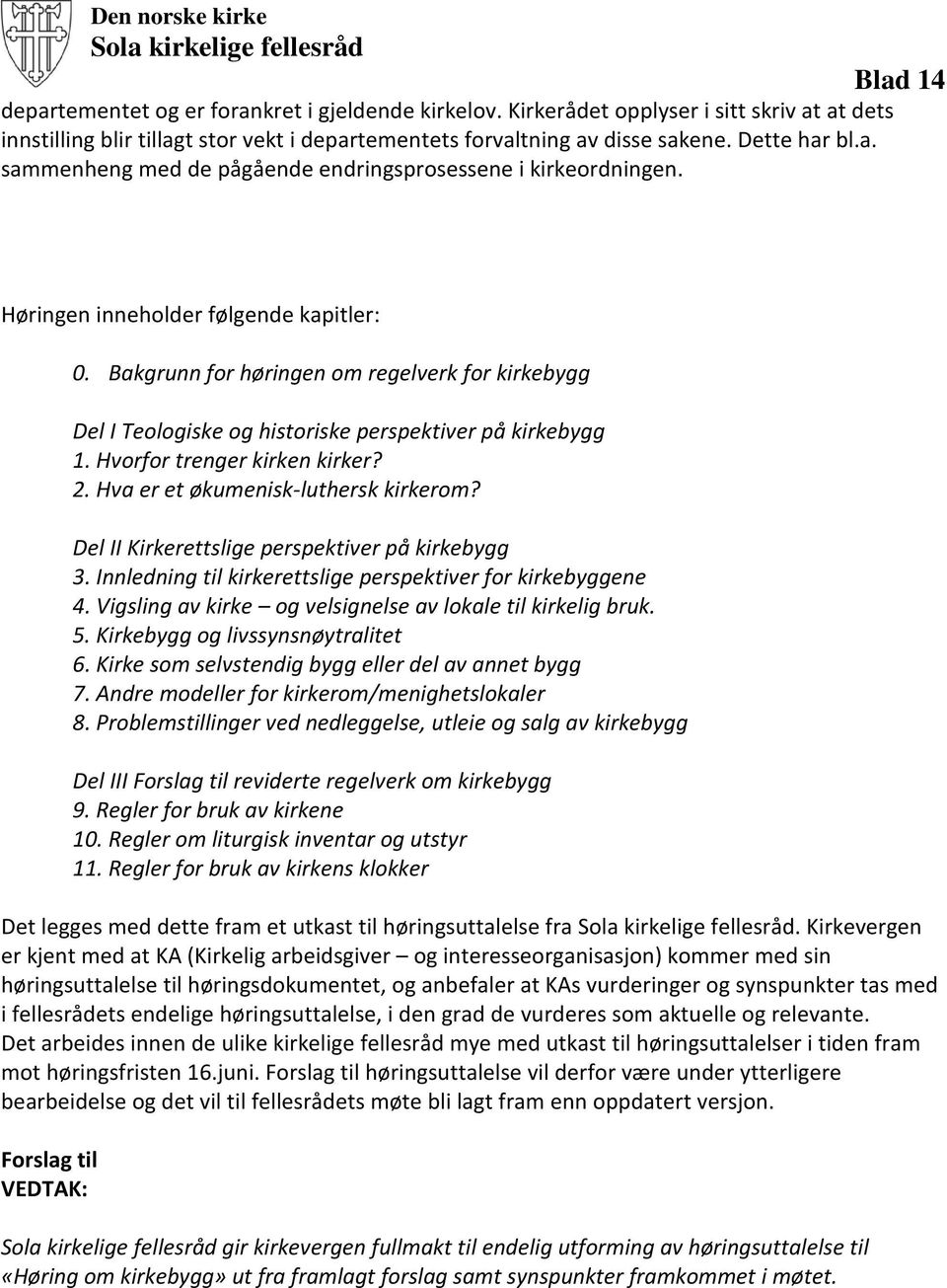 Høringen inneholder følgende kapitler: 0. Bakgrunn for høringen om regelverk for kirkebygg Del I Teologiske og historiske perspektiver på kirkebygg 1. Hvorfor trenger kirken kirker? 2.