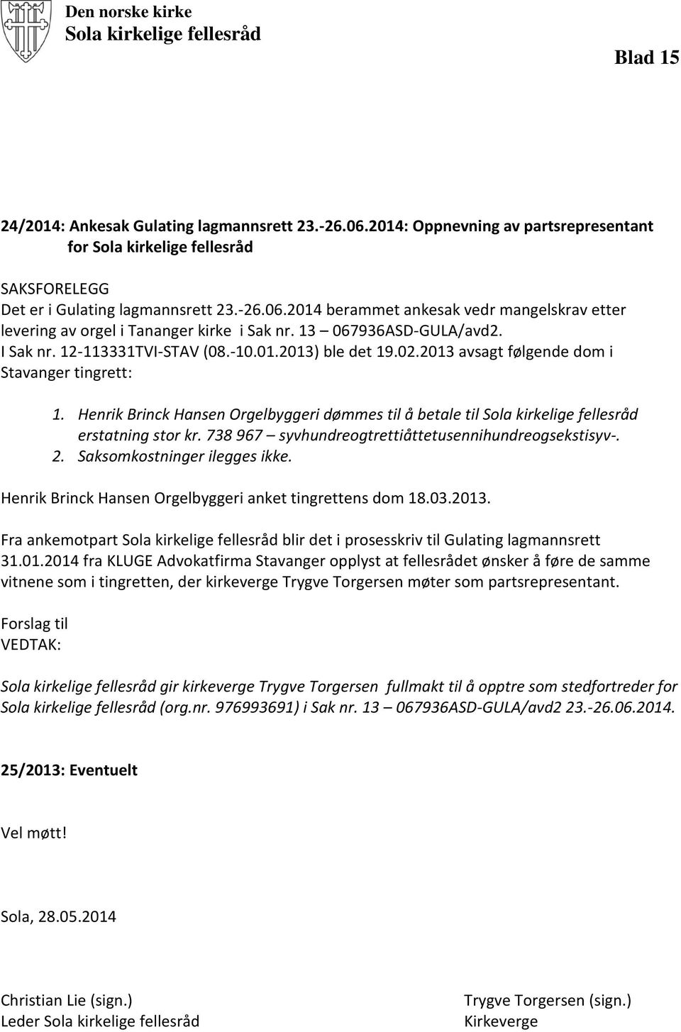 2014 berammet ankesak vedr mangelskrav etter levering av orgel i Tananger kirke i Sak nr. 13 067936ASD-GULA/avd2. I Sak nr. 12-113331TVI-STAV (08.-10.01.2013) ble det 19.02.