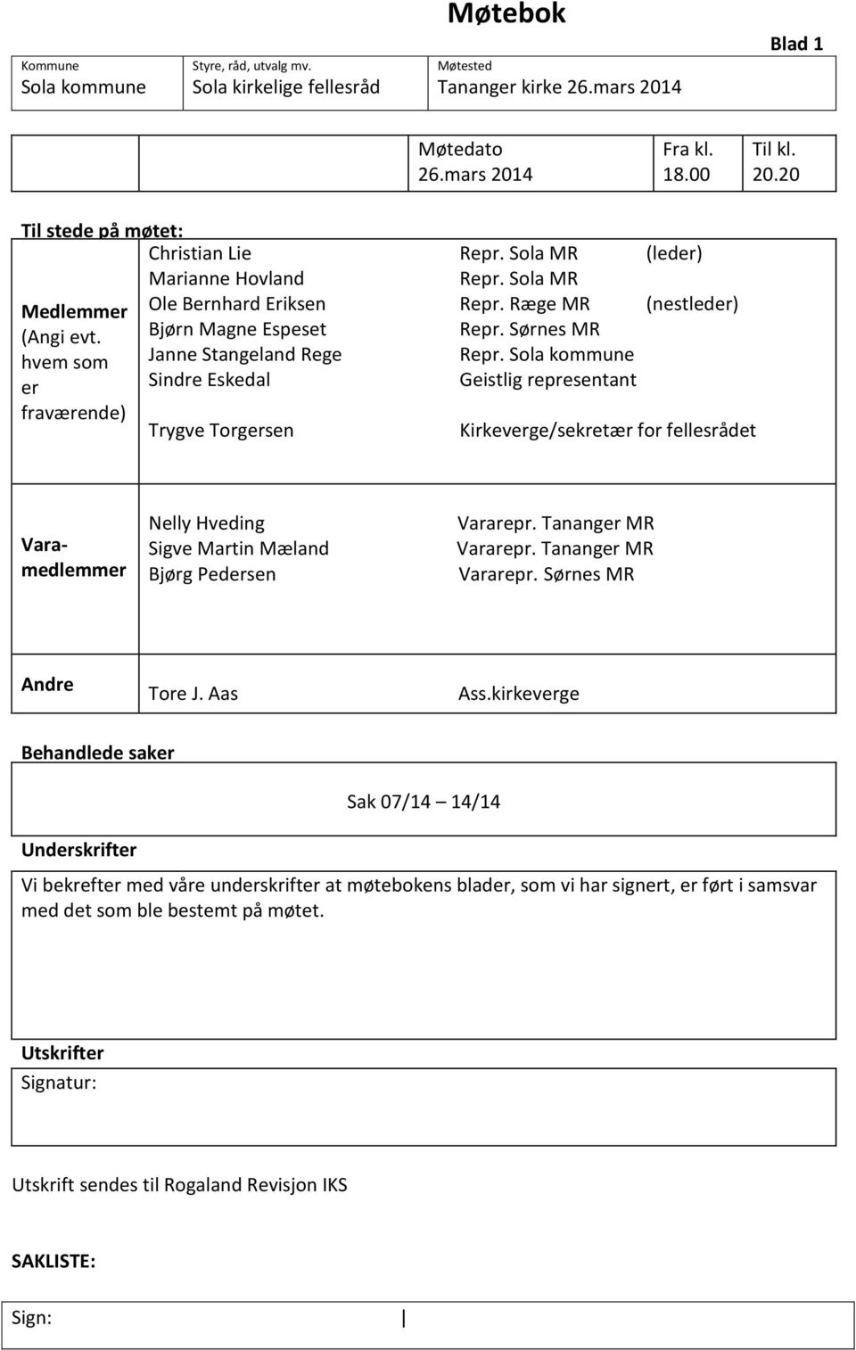 Sola kommune er Sindre Eskedal Geistlig representant fraværende) Trygve Torgersen Kirkeverge/sekretær for fellesrådet Varamedlemmer Nelly Hveding Sigve Martin Mæland Bjørg Pedersen Vararepr.