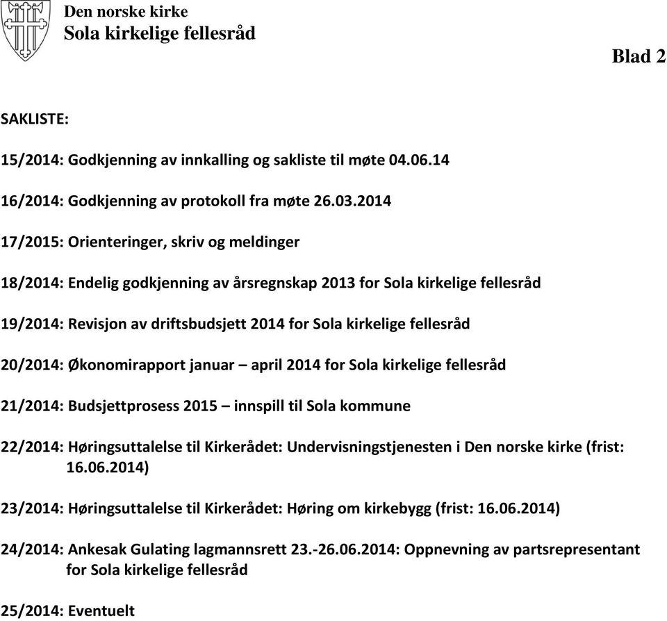 20/2014: Økonomirapport januar april 2014 for Sola kirkelige fellesråd 21/2014: Budsjettprosess 2015 innspill til Sola kommune 22/2014: Høringsuttalelse til Kirkerådet: Undervisningstjenesten i Den