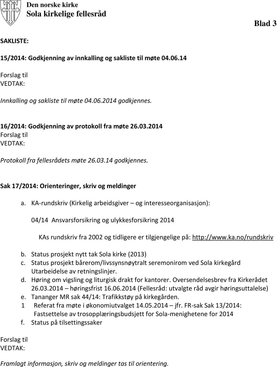 KA-rundskriv (Kirkelig arbeidsgiver og interesseorganisasjon): 04/14 Ansvarsforsikring og ulykkesforsikring 2014 KAs rundskriv fra 2002 og tidligere er tilgjengelige på: http://www.ka.no/rundskriv b.