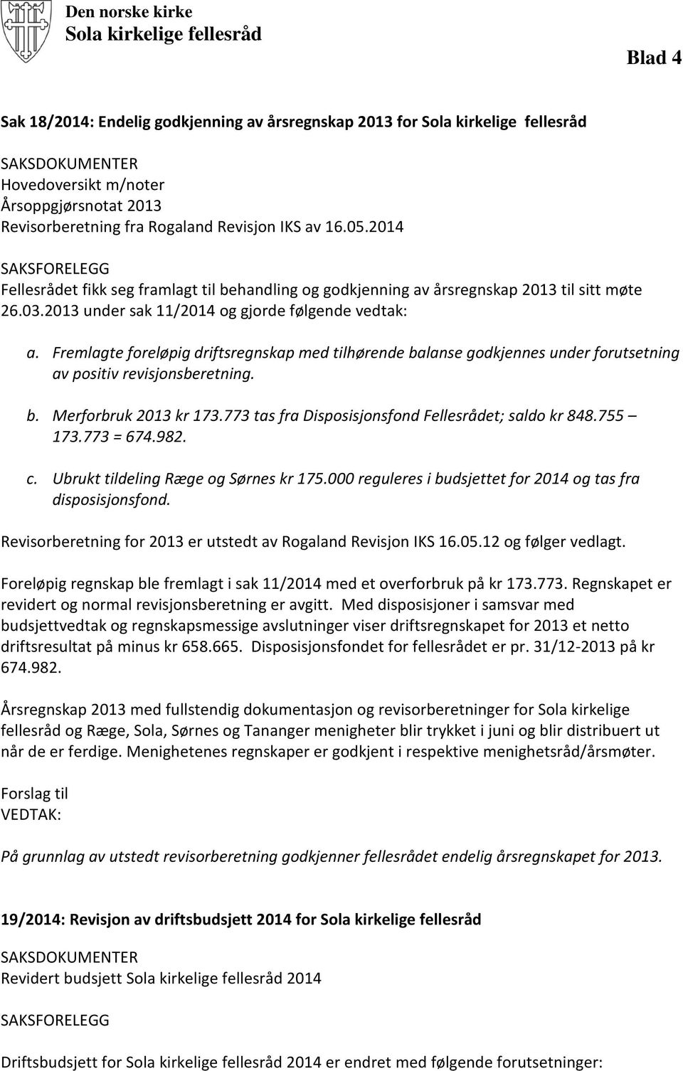 2013 under sak 11/2014 og gjorde følgende vedtak: a. Fremlagte foreløpig driftsregnskap med tilhørende balanse godkjennes under forutsetning av positiv revisjonsberetning. b. Merforbruk 2013 kr 173.