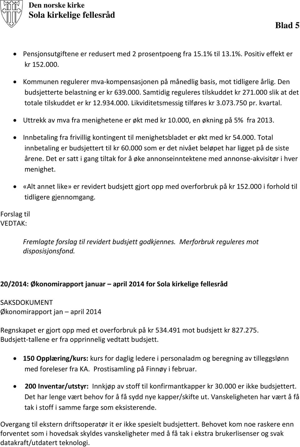 000 slik at det totale tilskuddet er kr 12.934.000. Likviditetsmessig tilføres kr 3.073.750 pr. kvartal. Uttrekk av mva fra menighetene er økt med kr 10.000, en økning på 5% fra 2013.