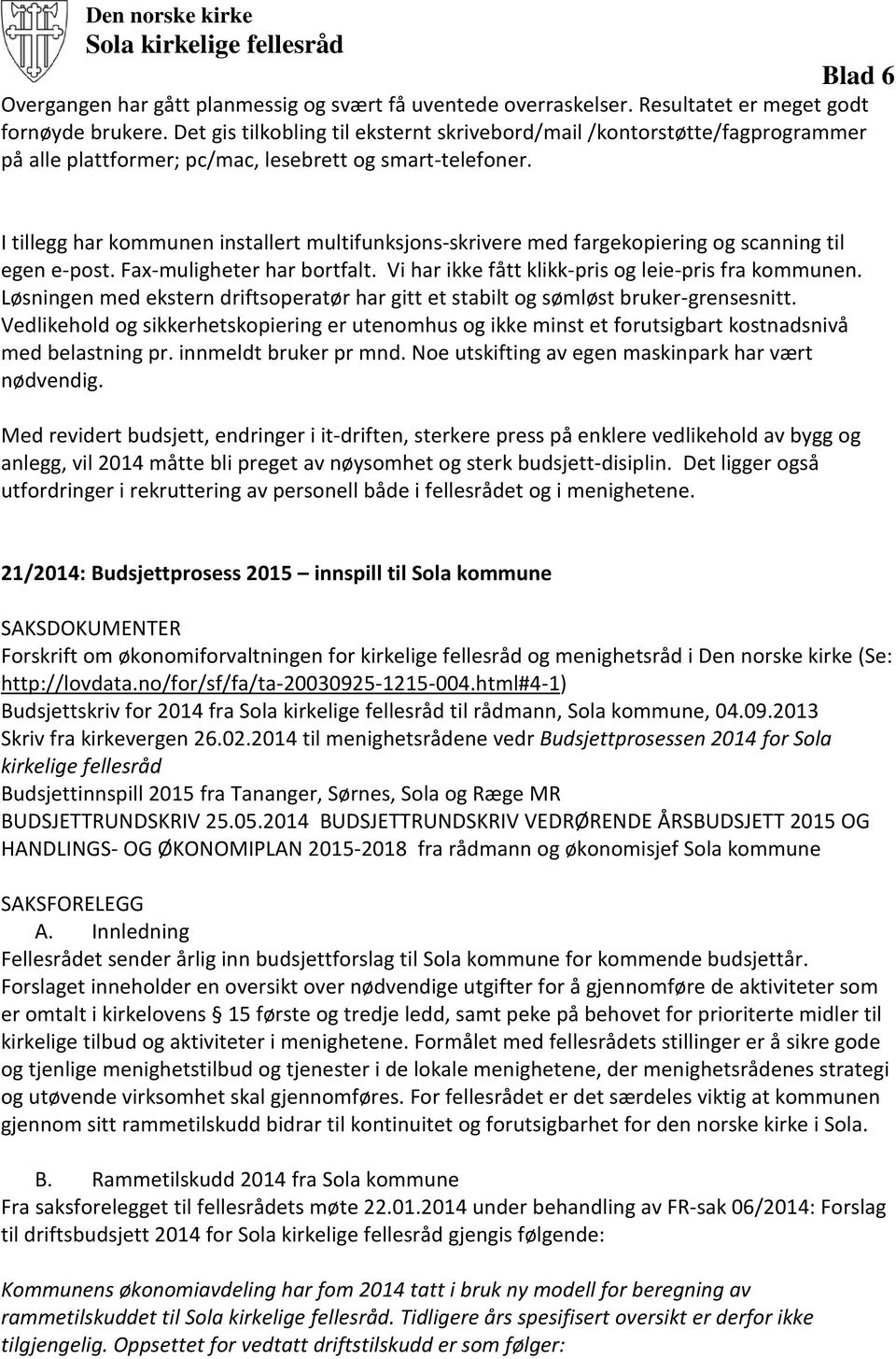 I tillegg har kommunen installert multifunksjons-skrivere med fargekopiering og scanning til egen e-post. Fax-muligheter har bortfalt. Vi har ikke fått klikk-pris og leie-pris fra kommunen.