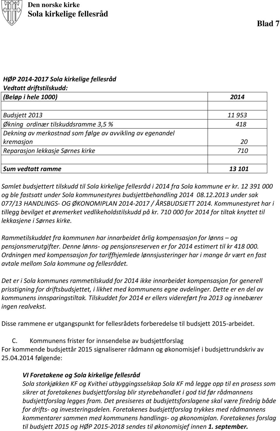 fra Sola kommune er kr. 12 391 000 og ble fastsatt under Sola kommunestyres budsjettbehandling 2014 08.12.2013 under sak 077/13 HANDLINGS- OG ØKONOMIPLAN 2014-2017 / ÅRSBUDSJETT 2014.