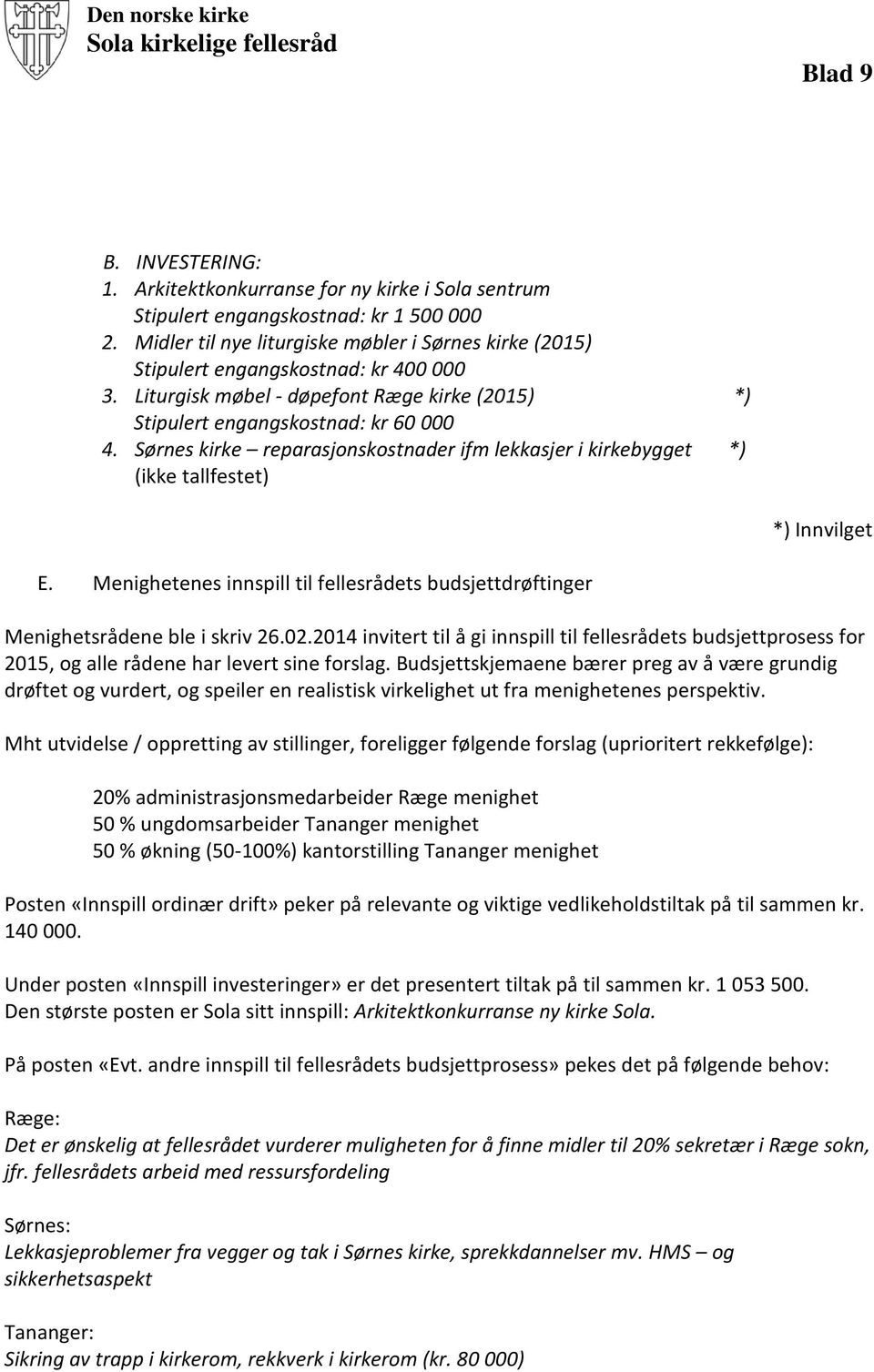 Sørnes kirke reparasjonskostnader ifm lekkasjer i kirkebygget *) (ikke tallfestet) *) Innvilget E. Menighetenes innspill til fellesrådets budsjettdrøftinger Menighetsrådene ble i skriv 26.02.