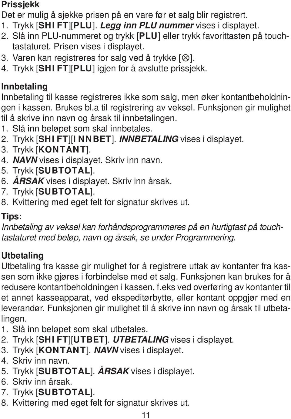 Trykk [SHIFT][PLU] igjen for å avslutte prissjekk. Innbetaling Innbetaling til kasse registreres ikke som salg, men øker kontantbeholdningen i kassen. Brukes bl.a til registrering av veksel.