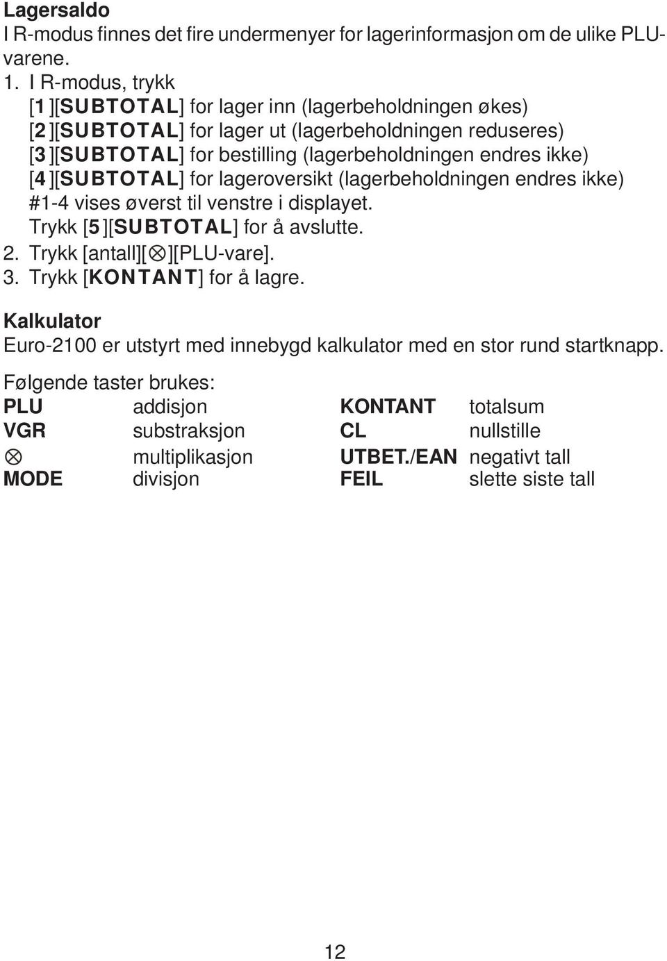 ikke) [4][SUBTOTAL] for lageroversikt (lagerbeholdningen endres ikke) #1-4 vises øverst til venstre i displayet. Trykk [5][SUBTOTAL] for å avslutte. 2. Trykk [antall][ ][PLU-vare]. 3.