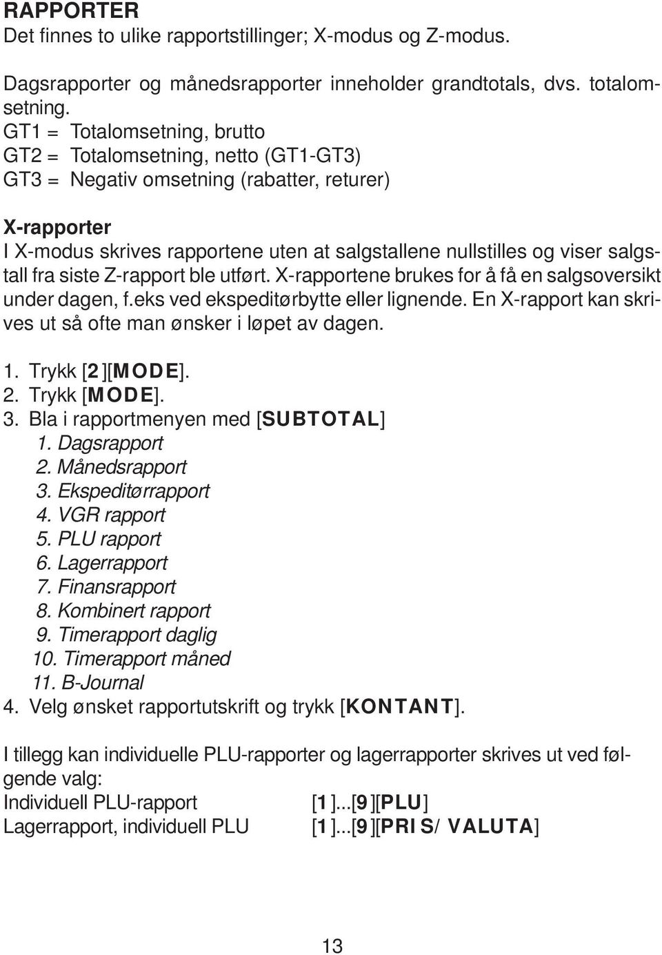 salgstall fra siste Z-rapport ble utført. X-rapportene brukes for å få en salgsoversikt under dagen, f.eks ved ekspeditørbytte eller lignende.