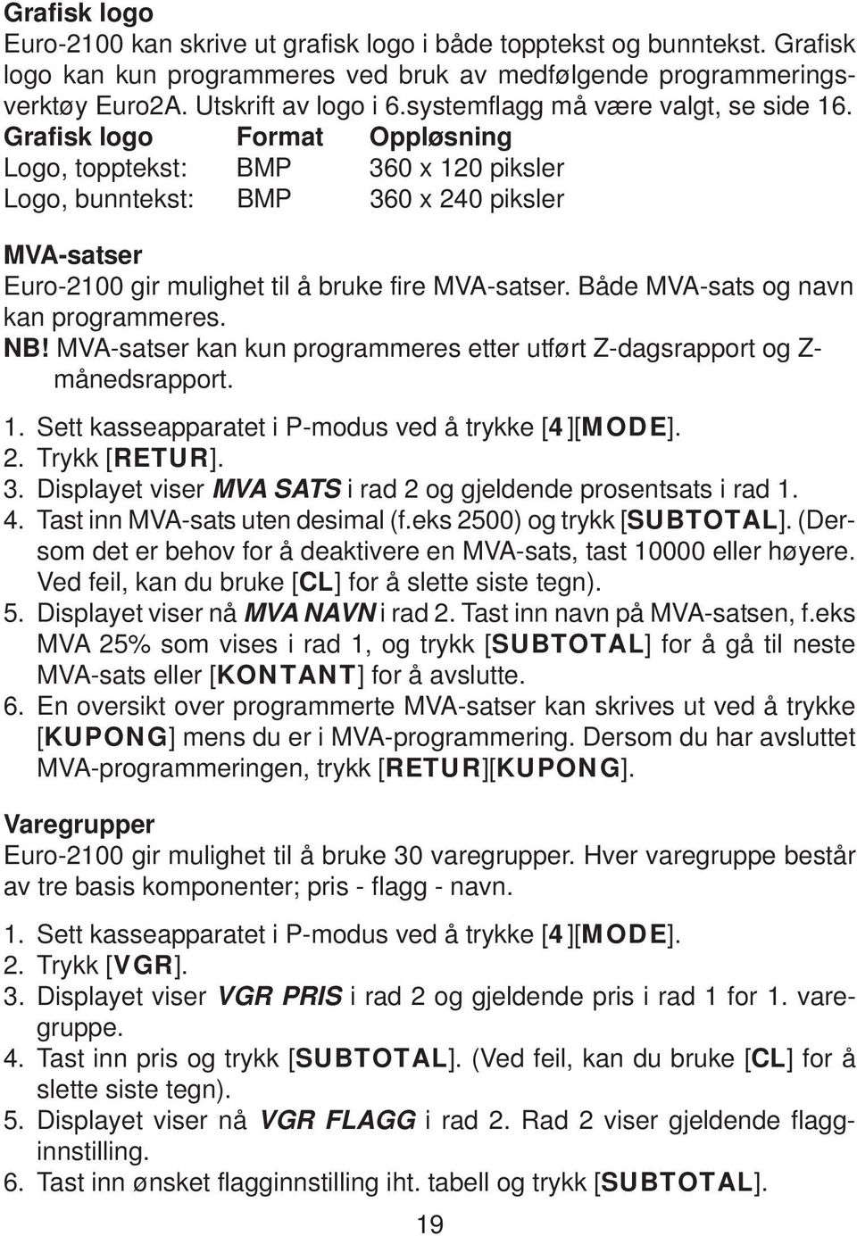 Grafisk logo Format Oppløsning Logo, topptekst: BMP 360 x 120 piksler Logo, bunntekst: BMP 360 x 240 piksler MVA-satser Euro-2100 gir mulighet til å bruke fire MVA-satser.