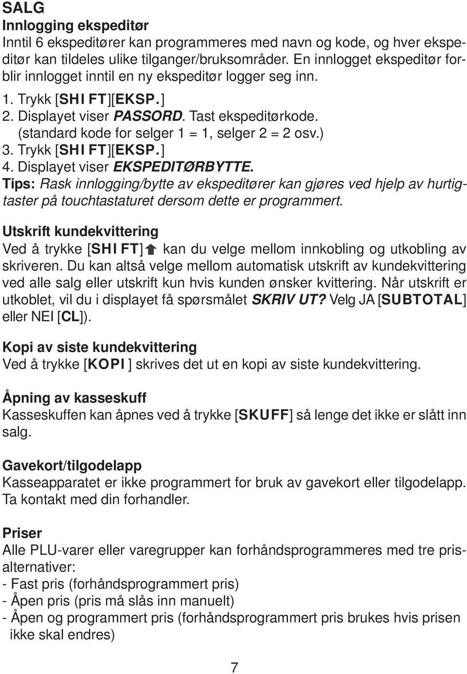 (standard kode for selger 1 = 1, selger 2 = 2 osv.) 3. Trykk [SHIFT][EKSP.] 4. Displayet viser EKSPEDITØRBYTTE.