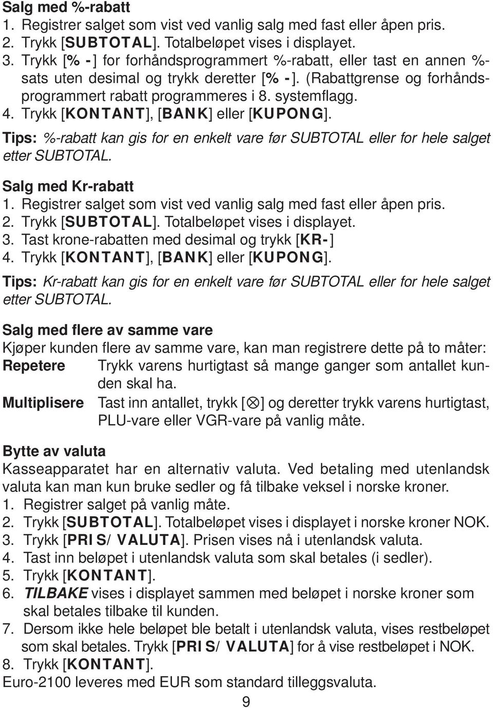 Trykk [KONTANT], [BANK] eller [KUPONG]. Tips: %-rabatt kan gis for en enkelt vare før SUBTOTAL eller for hele salget etter SUBTOTAL. Salg med Kr-rabatt 1.