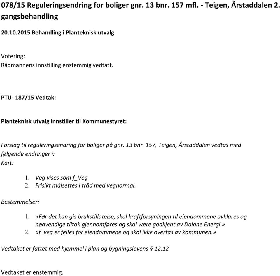 157, Teigen, Årstaddalen vedtas med følgende endringer i: Kart: Bestemmelser: 1.
