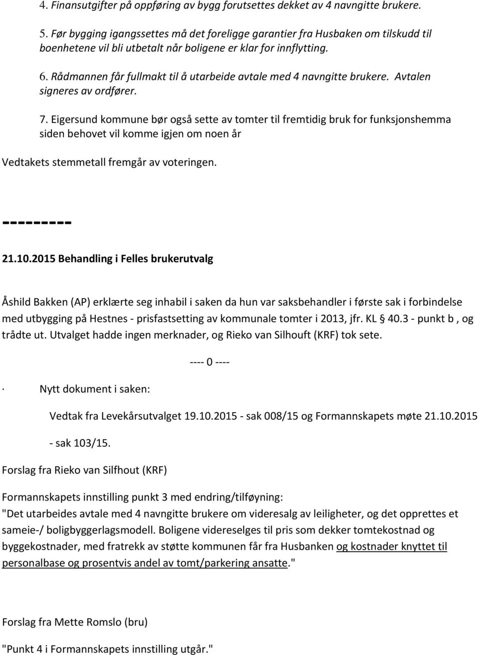 Rådmannen får fullmakt til å utarbeide avtale med 4 navngitte brukere. Avtalen signeres av ordfører. 7.