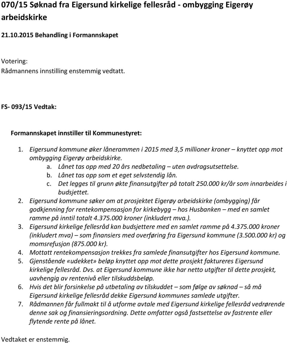 beidskirke. a. Lånet tas opp med 20 års nedbetaling uten avdragsutsettelse. b. Lånet tas opp som et eget selvstendig lån. c. Det legges til grunn økte finansutgifter på totalt 250.