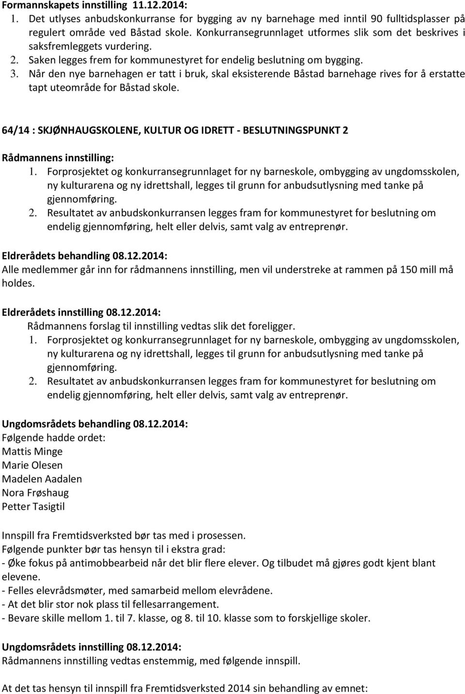 Når den nye barnehagen er tatt i bruk, skal eksisterende Båstad barnehage rives for å erstatte tapt uteområde for Båstad skole. 64/14 : SKJØNHAUGSKOLENE, KULTUR OG IDRETT - BESLUTNINGSPUNKT 2 1.