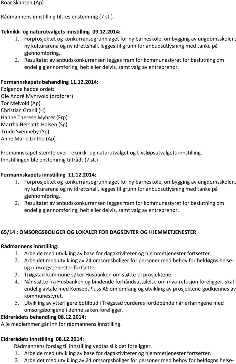 Resultatet av anbudskonkurransen legges fram for kommunestyret for beslutning om endelig gjennomføring, helt eller delvis, samt valg av entreprenør.