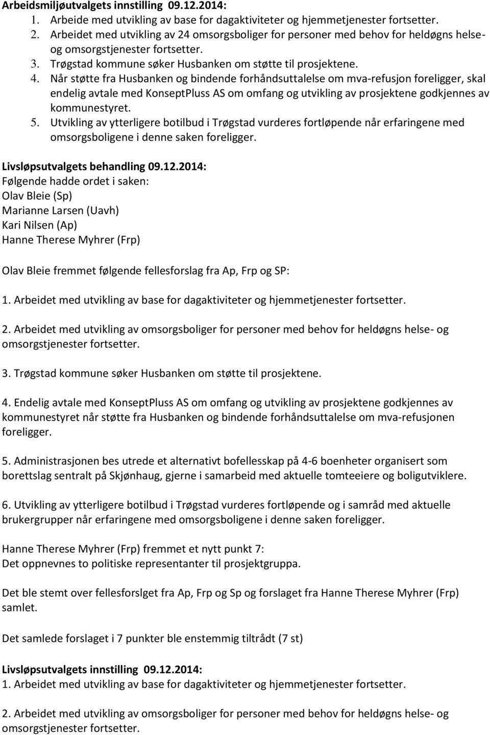 Når støtte fra Husbanken og bindende forhåndsuttalelse om mva-refusjon foreligger, skal endelig avtale med KonseptPluss AS om omfang og utvikling av prosjektene godkjennes av kommunestyret. 5.