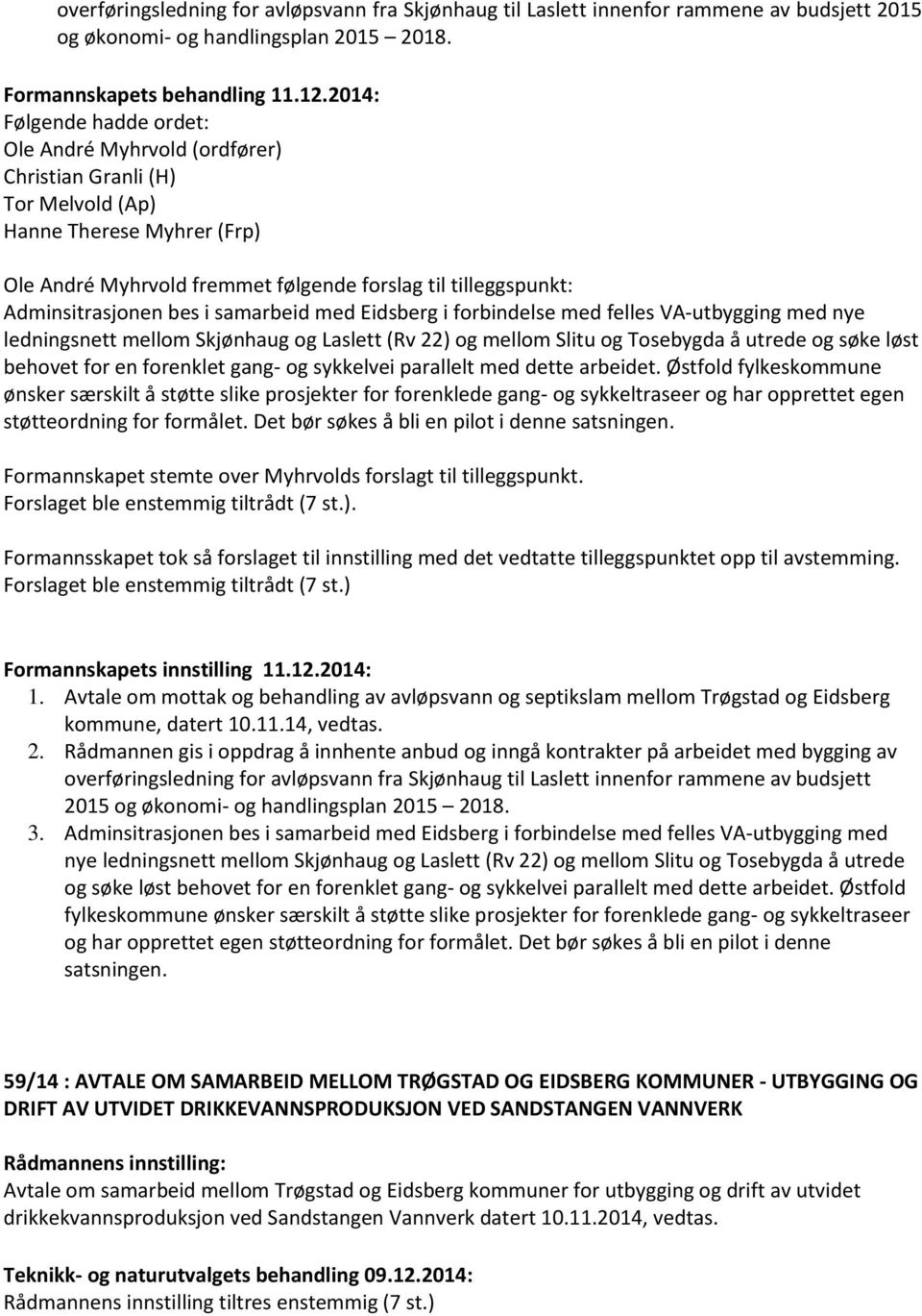 felles VA-utbygging med nye ledningsnett mellom Skjønhaug og Laslett (Rv 22) og mellom Slitu og Tosebygda å utrede og søke løst behovet for en forenklet gang- og sykkelvei parallelt med dette