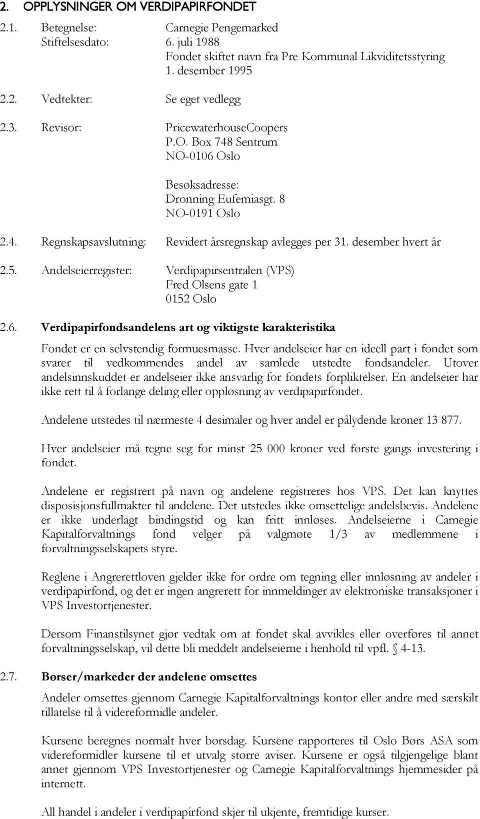 desember hvert år 2.5. Andelseierregister: Verdipapirsentralen (VPS) Fred Olsens gate 1 0152 Oslo 2.6. Verdipapirfondsandelens art og viktigste karakteristika Fondet er en selvstendig formuesmasse.