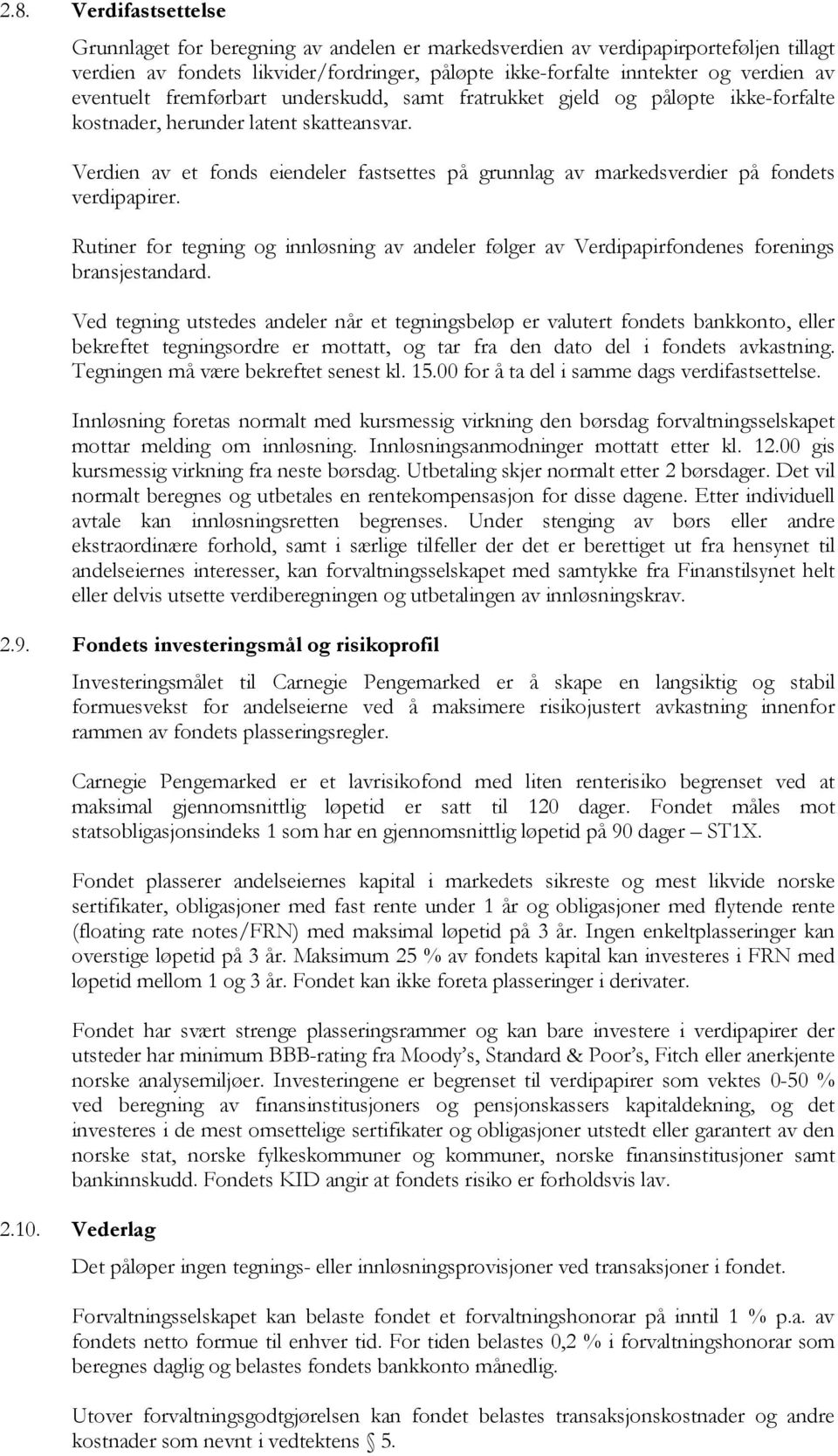 Verdien av et fonds eiendeler fastsettes på grunnlag av markedsverdier på fondets verdipapirer. Rutiner for tegning og innløsning av andeler følger av Verdipapirfondenes forenings bransjestandard.