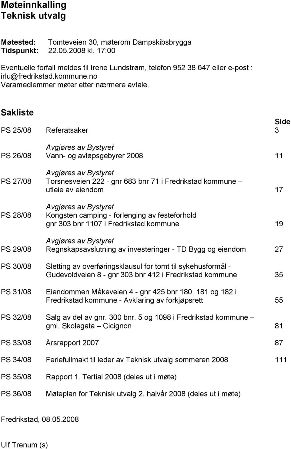 Sakliste Side PS 25/08 Referatsaker 3 Avgjøres av Bystyret PS 26/08 Vann- og avløpsgebyrer 2008 Avgjøres av Bystyret PS 27/08 Torsnesveien 222 - gnr 683 bnr 71 i Fredrikstad kommune utleie av eiendom