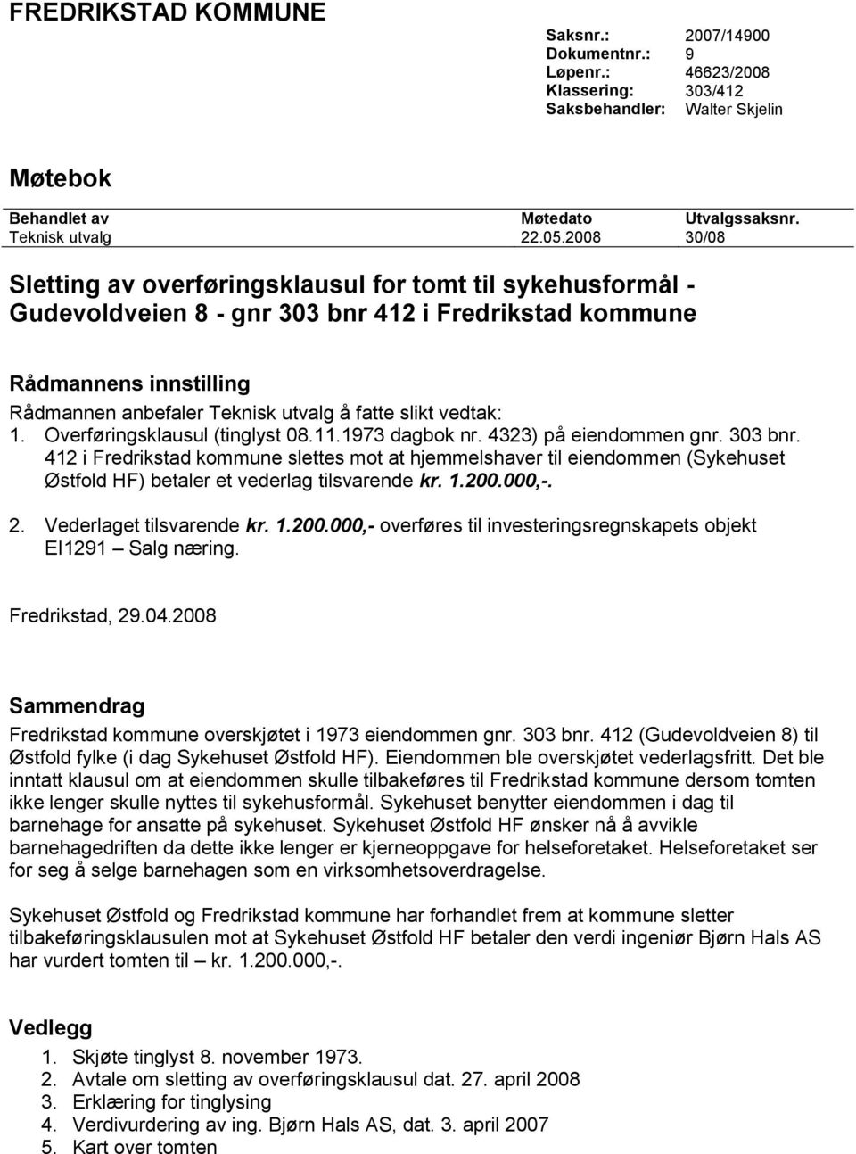 vedtak: 1. Overføringsklausul (tinglyst 08.11.1973 dagbok nr. 4323) på eiendommen gnr. 303 bnr.