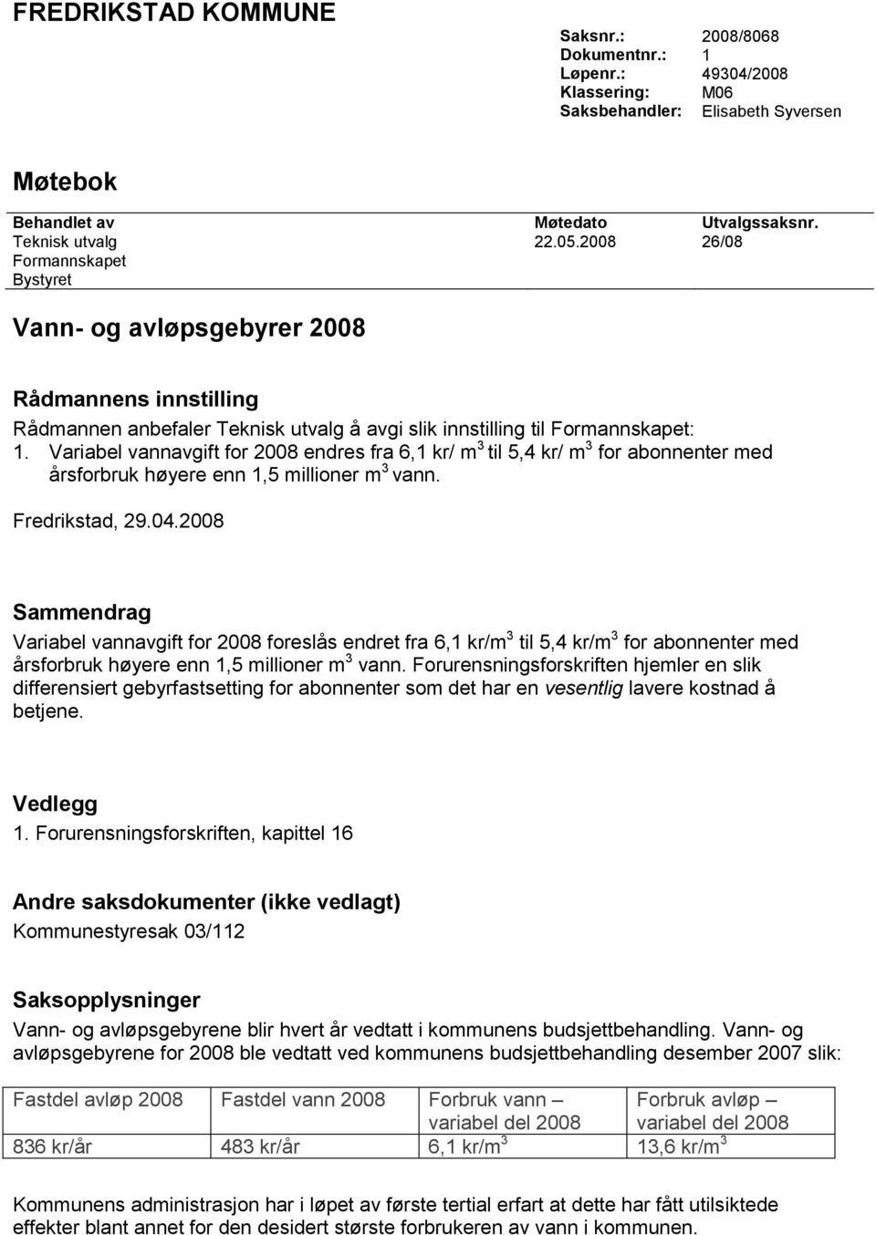 Variabel vannavgift for 2008 endres fra 6,1 kr/ m 3 til 5,4 kr/ m 3 for abonnenter med årsforbruk høyere enn 1,5 millioner m 3 vann. Fredrikstad, 29.04.