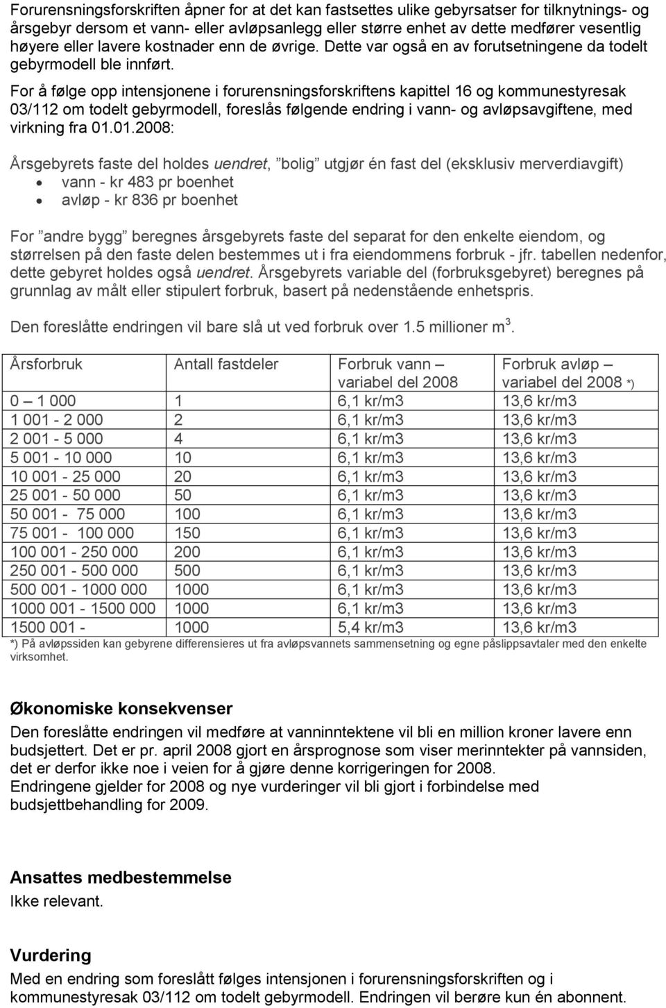 For å følge opp intensjonene i forurensningsforskriftens kapittel 16 og kommunestyresak 03/112 om todelt gebyrmodell, foreslås følgende endring i vann- og avløpsavgiftene, med virkning fra 01.