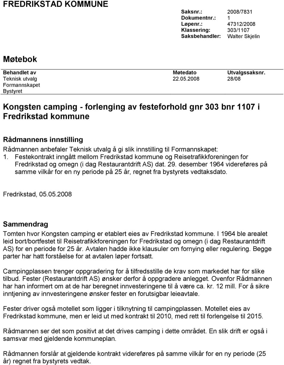 til Formannskapet: 1. Festekontrakt inngått mellom Fredrikstad kommune og Reisetrafikkforeningen for Fredrikstad og omegn (i dag Restaurantdrift AS) dat. 29.