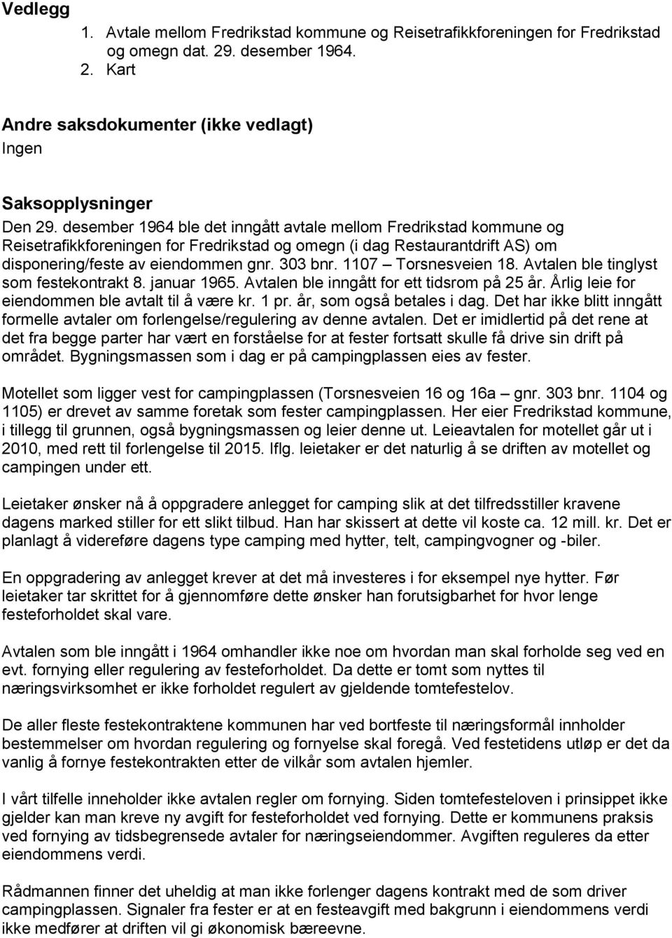 1107 Torsnesveien 18. Avtalen ble tinglyst som festekontrakt 8. januar 1965. Avtalen ble inngått for ett tidsrom på 25 år. Årlig leie for eiendommen ble avtalt til å være kr. 1 pr.