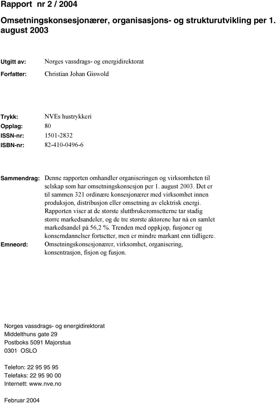 rapporten omhandler organiseringen og virksomheten til selskap som har omsetningskonsesjon per 1. august 2003.