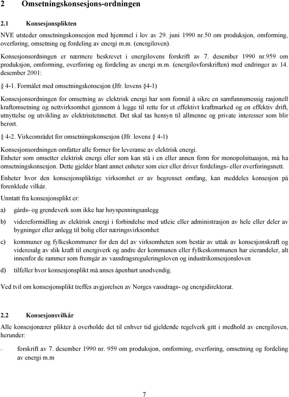 959 om produksjon, omforming, overføring og fordeling av energi m.m. (energilovforskriften) med endringer av 14. desember 2001: 4-1. Formålet med omsetningskonsesjon (Jfr.