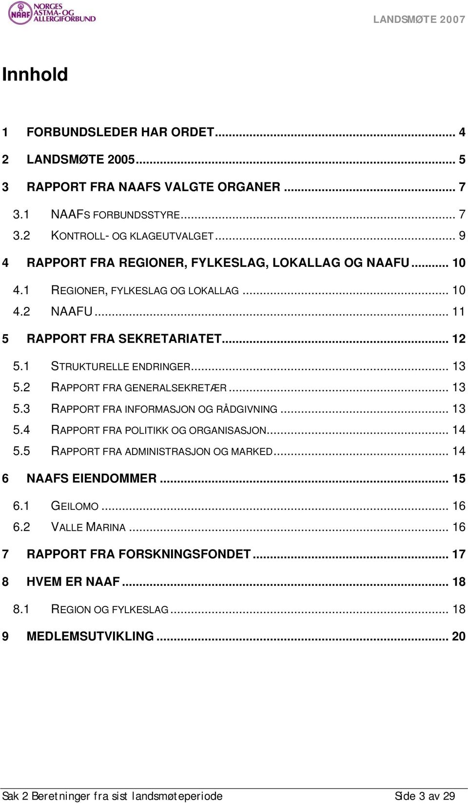 2 RAPPORT FRA GENERALSEKRETÆR... 13 5.3 RAPPORT FRA INFORMASJON OG RÅDGIVNING... 13 5.4 RAPPORT FRA POLITIKK OG ORGANISASJON... 14 5.5 RAPPORT FRA ADMINISTRASJON OG MARKED.