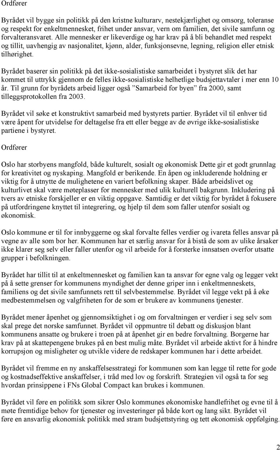 Alle mennesker er likeverdige og har krav på å bli behandlet med respekt og tillit, uavhengig av nasjonalitet, kjønn, alder, funksjonsevne, legning, religion eller etnisk tilhørighet.