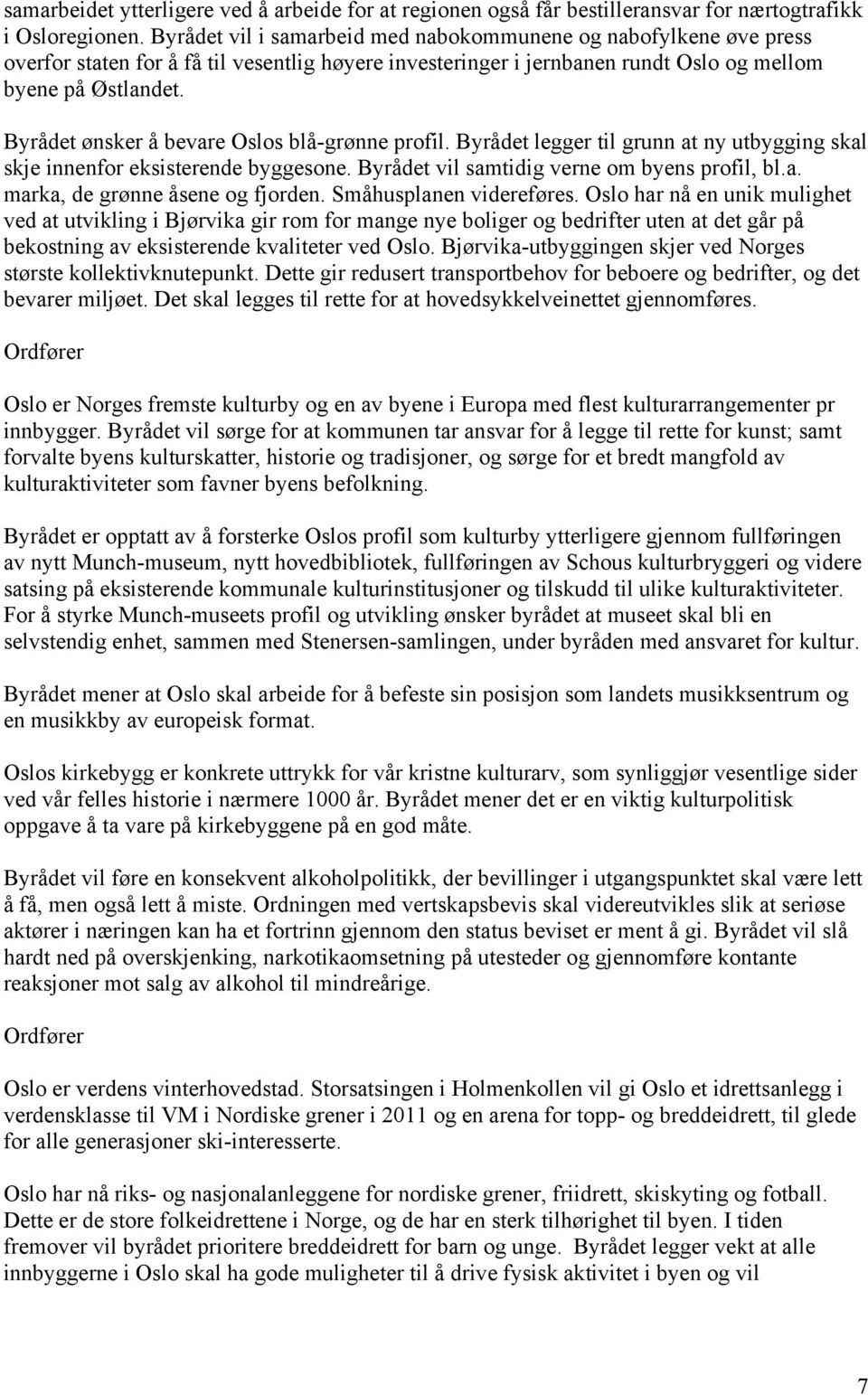 Byrådet ønsker å bevare Oslos blå-grønne profil. Byrådet legger til grunn at ny utbygging skal skje innenfor eksisterende byggesone. Byrådet vil samtidig verne om byens profil, bl.a. marka, de grønne åsene og fjorden.