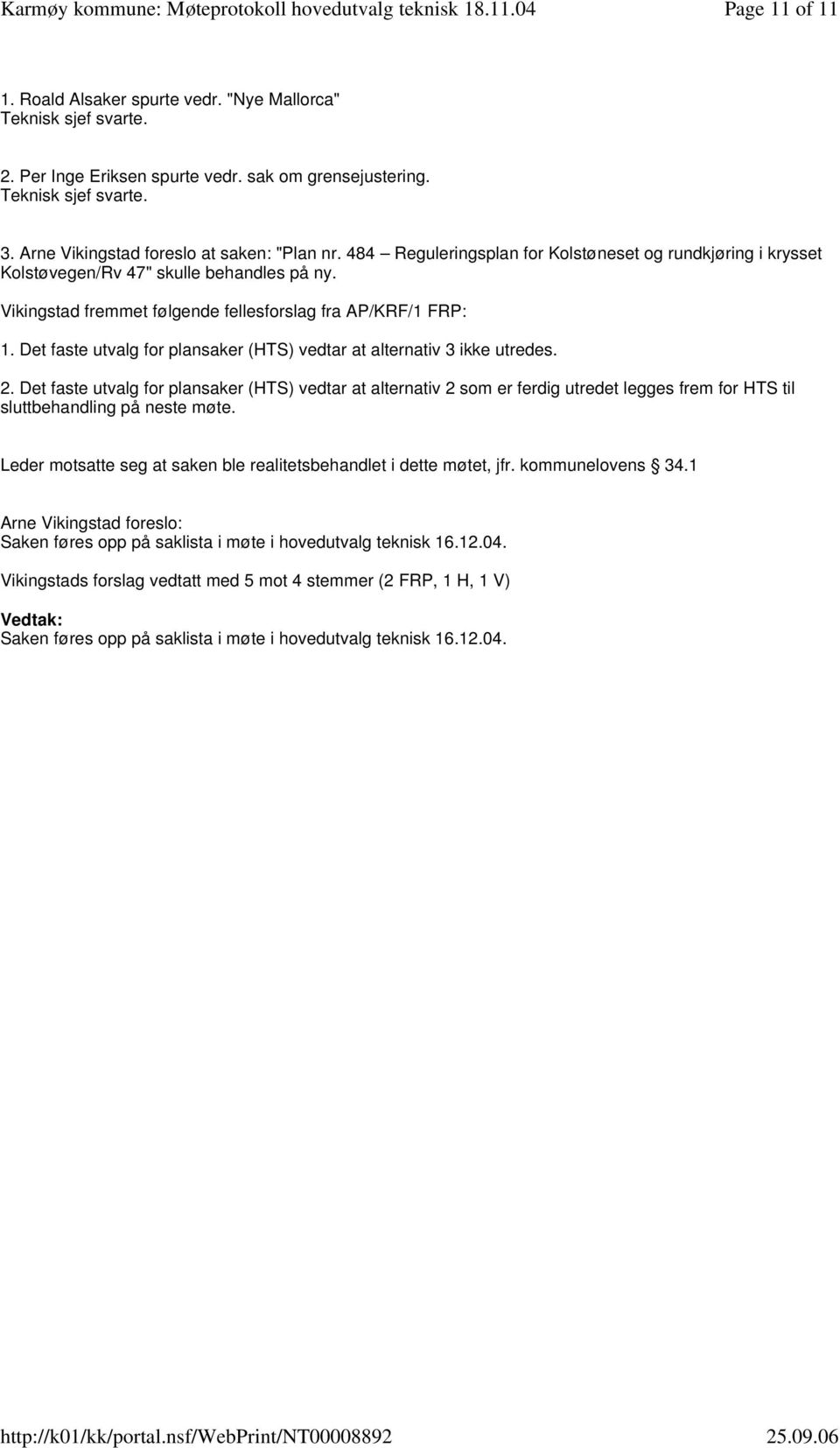 Vikingstad fremmet følgende fellesforslag fra AP/KRF/1 FRP: 1. Det faste utvalg for plansaker (HTS) vedtar at alternativ 3 ikke utredes. 2.