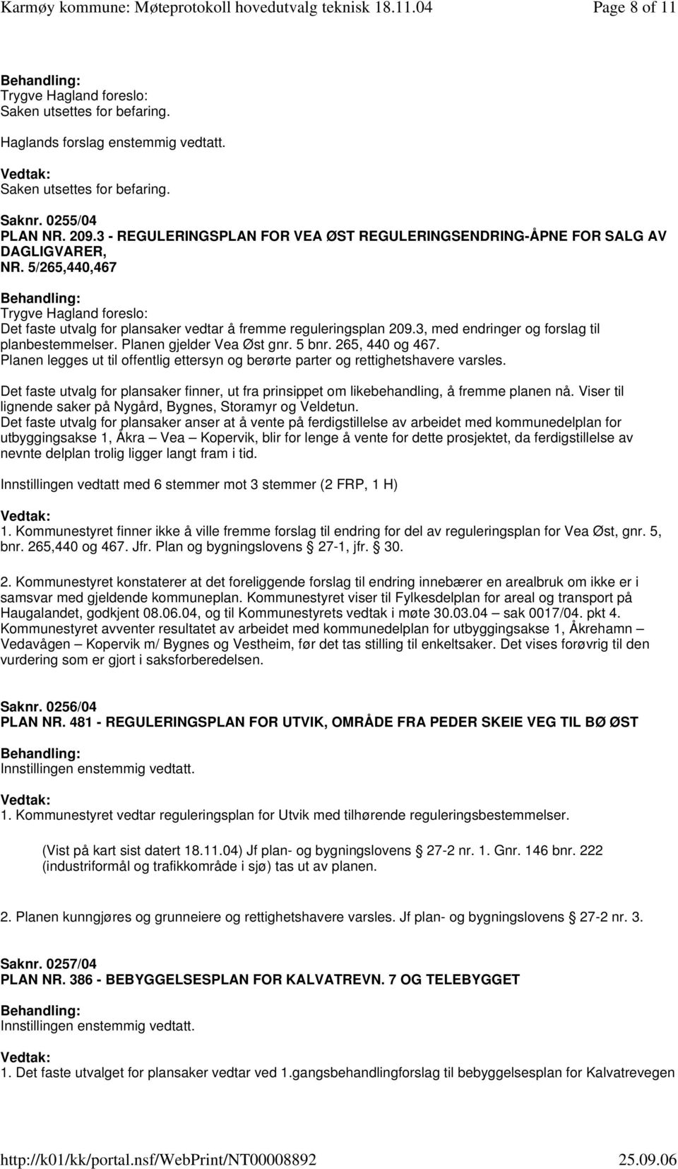 265, 440 og 467. Planen legges ut til offentlig ettersyn og berørte parter og rettighetshavere varsles. Det faste utvalg for plansaker finner, ut fra prinsippet om likebehandling, å fremme planen nå.