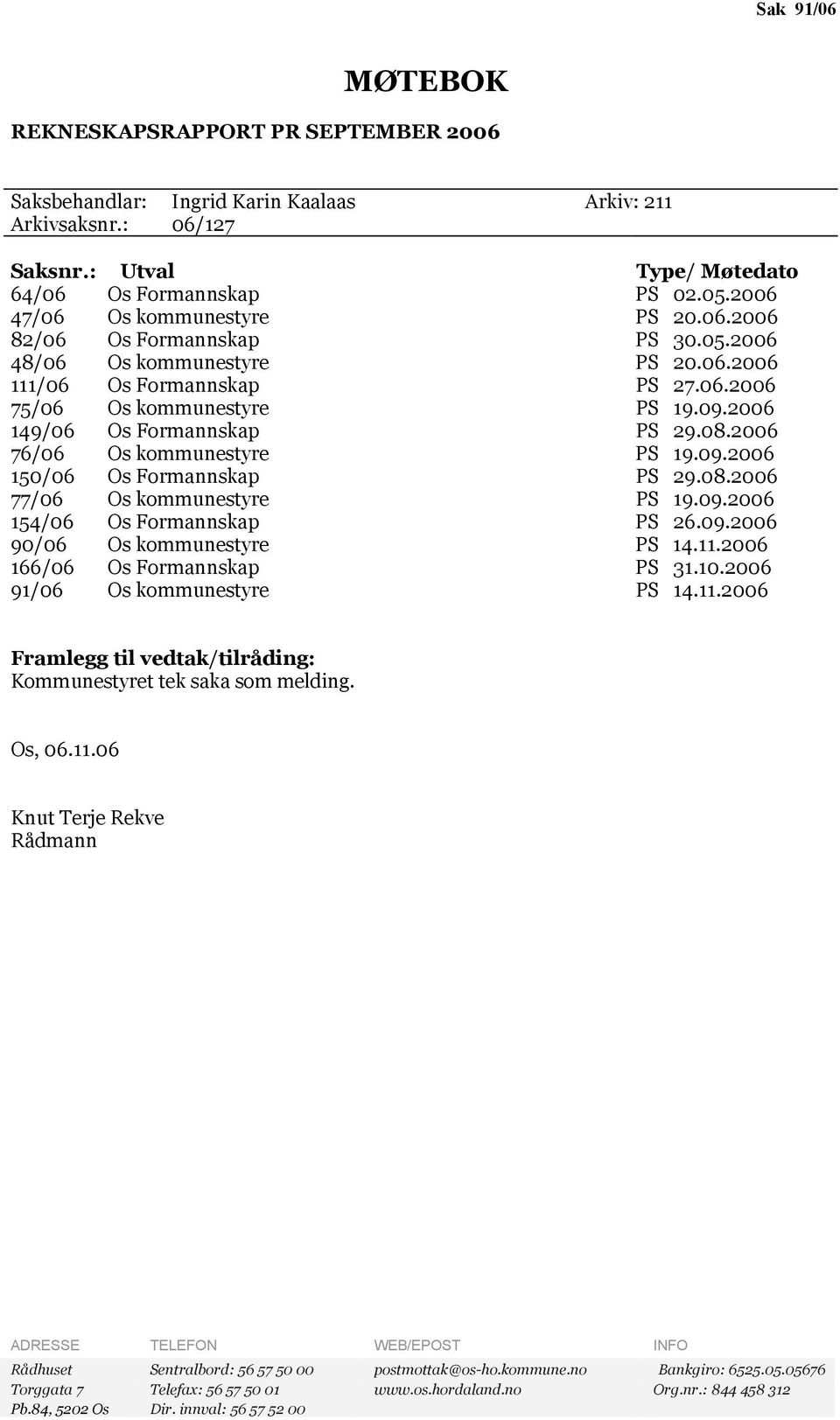 2006 149/06 Os Formannskap PS 29.08.2006 76/06 Os kommunestyre PS 19.09.2006 150/06 Os Formannskap PS 29.08.2006 77/06 Os kommunestyre PS 19.09.2006 154/06 Os Formannskap PS 26.09.2006 90/06 Os kommunestyre PS 14.