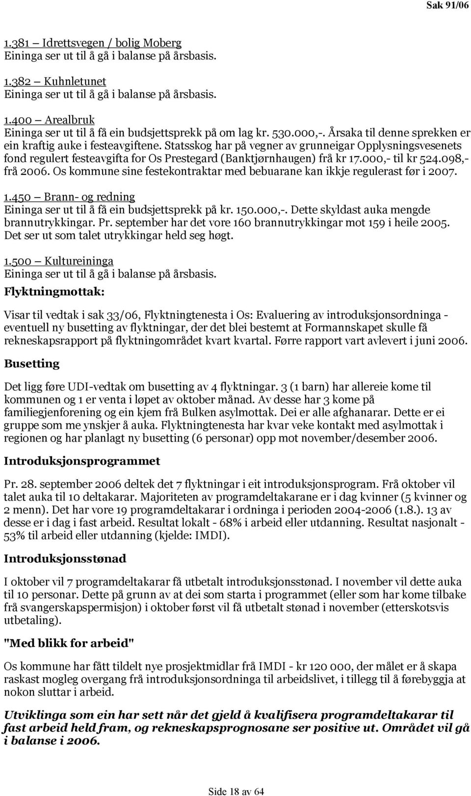 000,- til kr 524.098,- frå 2006. Os kommune sine festekontraktar med bebuarane kan ikkje regulerast før i 2007. 1.450 Brann- og redning Eininga ser ut til å få ein budsjettsprekk på kr. 150.000,-. Dette skyldast auka mengde brannutrykkingar.