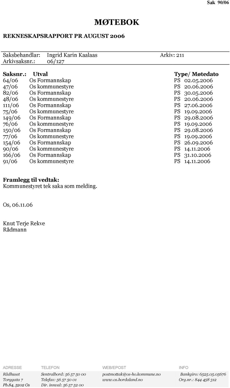 2006 149/06 Os Formannskap PS 29.08.2006 76/06 Os kommunestyre PS 19.09.2006 150/06 Os Formannskap PS 29.08.2006 77/06 Os kommunestyre PS 19.09.2006 154/06 Os Formannskap PS 26.09.2006 90/06 Os kommunestyre PS 14.