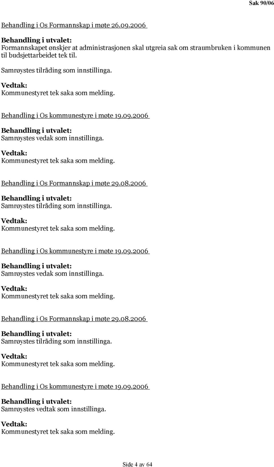 08.2006 08.2006 Samrøystes tilråding som innstillinga. Kommunestyret tek saka som melding. Behandling i Os kommunestyre i møte 19.09.2006 Samrøystes vedtak som innstillinga.