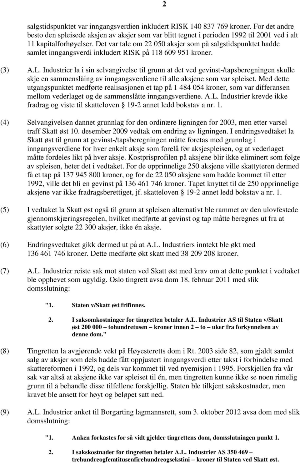 Det var tale om 22 050 aksjer som på salgstidspunktet hadde samlet inngangsverdi inkludert RISK på 118 609 951 kroner. (3) A.L.