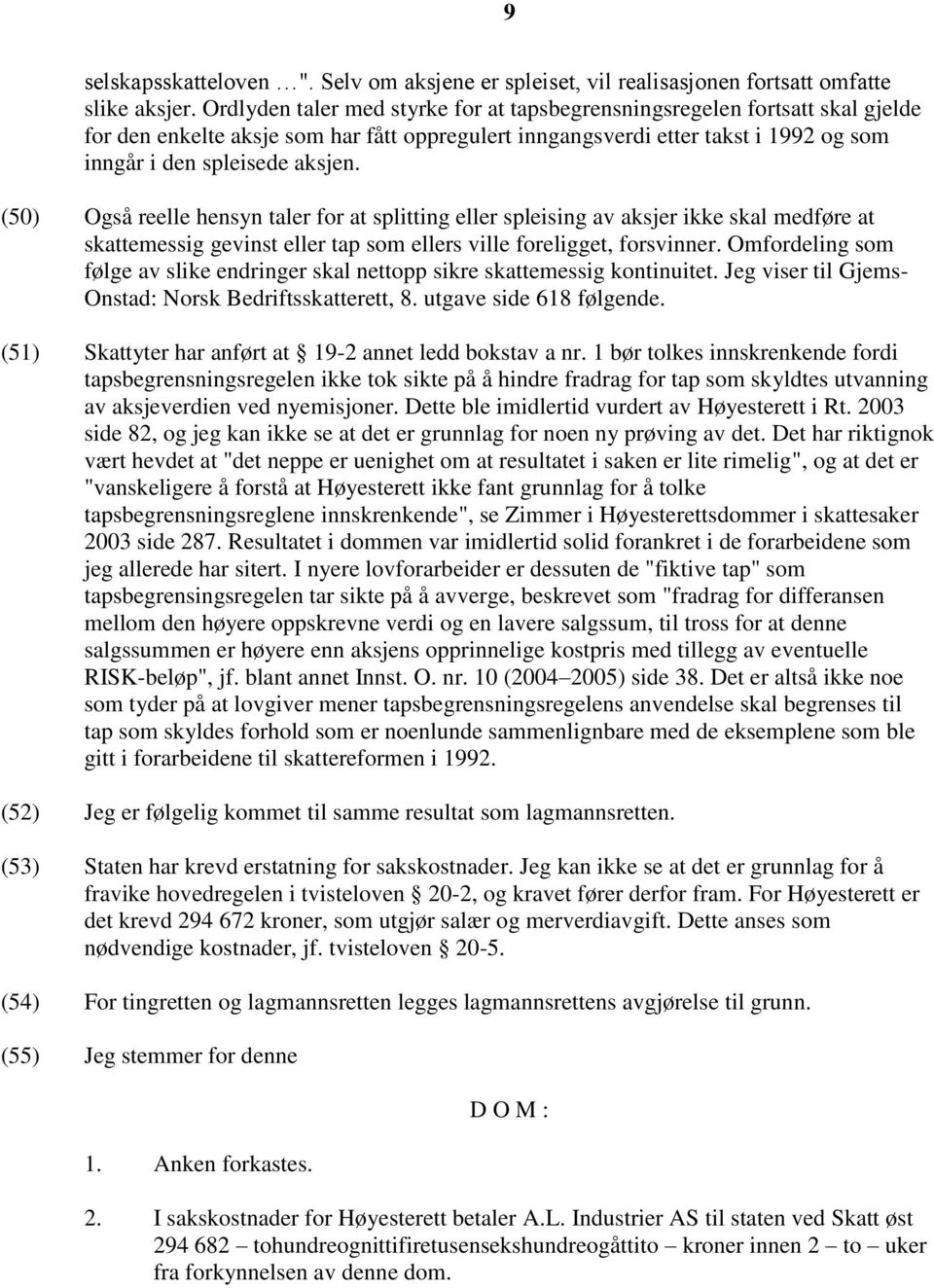 (50) Også reelle hensyn taler for at splitting eller spleising av aksjer ikke skal medføre at skattemessig gevinst eller tap som ellers ville foreligget, forsvinner.